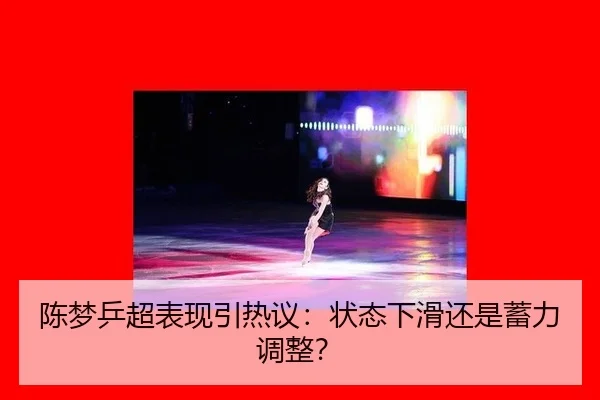 陈梦乒超表现引热议：状态下滑还是蓄力调整？ | aitiyu